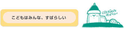 こどもはみんな、すばらしい